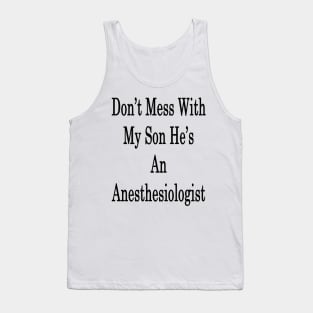 Don't Mess With My Son He's An Anesthesiologist Tank Top